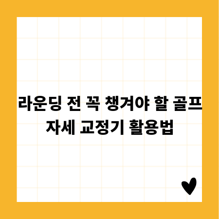 라운딩 전 꼭 챙겨야 할 골프자세 교정기 활용법