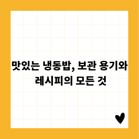 맛있는 냉동밥, 보관 용기와 레시피의 모든 것