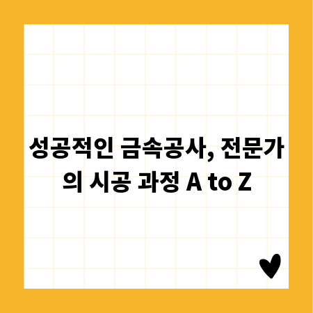 성공적인 금속공사, 전문가의 시공 과정 A to Z