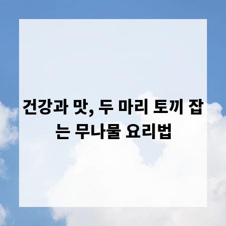 건강과 맛, 두 마리 토끼 잡는 무나물 요리법