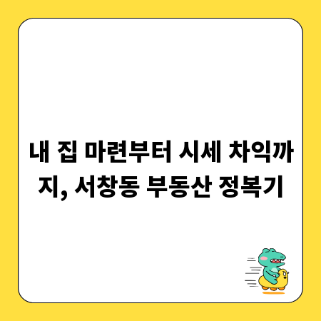 내 집 마련부터 시세 차익까지, 서창동 부동산 정복기