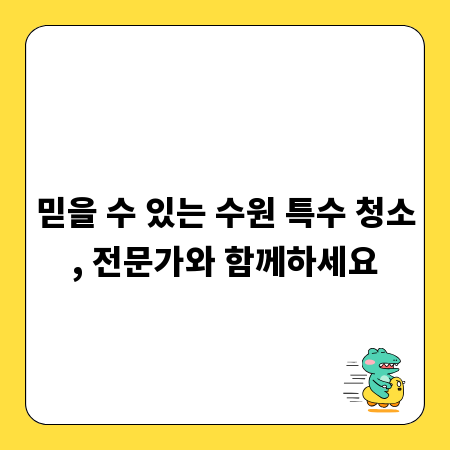 믿을 수 있는 수원 특수 청소, 전문가와 함께하세요