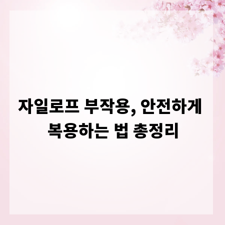 자일로프 부작용, 안전하게 복용하는 법 총정리