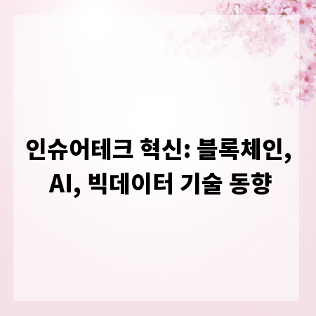 인슈어테크 혁신: 블록체인, AI, 빅데이터 기술 동향