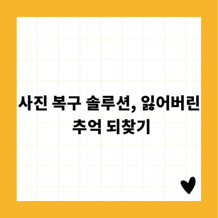 사진 복구 솔루션, 잃어버린 추억 되찾기