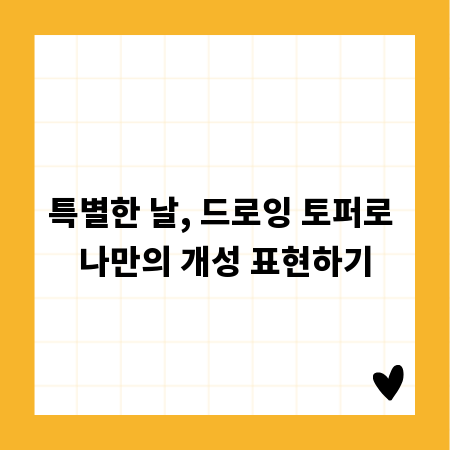 특별한 날, 드로잉 토퍼로 나만의 개성 표현하기