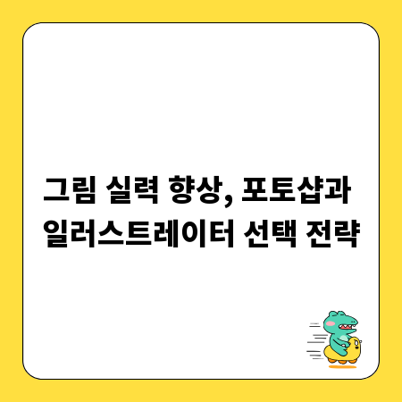 그림 실력 향상, 포토샵과 일러스트레이터 선택 전략