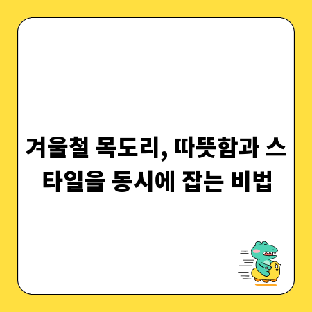 겨울철 목도리, 따뜻함과 스타일을 동시에 잡는 비법