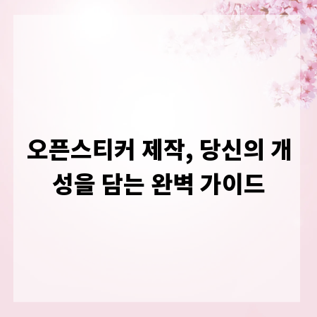 오픈스티커 제작, 당신의 개성을 담는 완벽 가이드