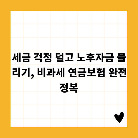 세금 걱정 덜고 노후자금 불리기, 비과세 연금보험 완전정복