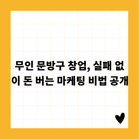 무인 문방구 창업, 실패 없이 돈 버는 마케팅 비법 공개