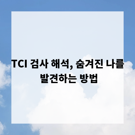 TCI 검사 해석, 숨겨진 나를 발견하는 방법
