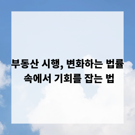 부동산 시행, 변화하는 법률 속에서 기회를 잡는 법