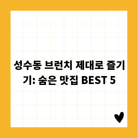 성수동 브런치 제대로 즐기기: 숨은 맛집 BEST 5