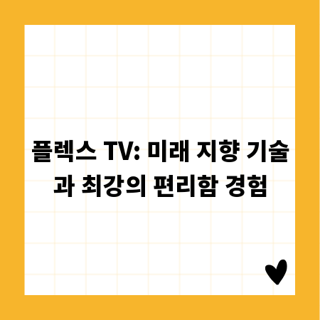 플렉스 TV: 미래 지향 기술과 최강의 편리함 경험