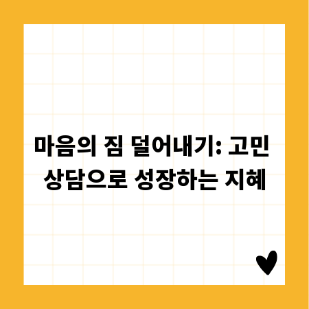 마음의 짐 덜어내기: 고민 상담으로 성장하는 지혜