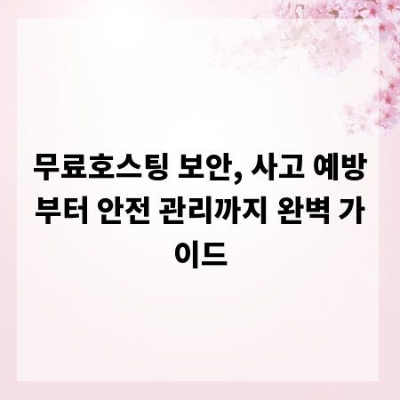 무료호스팅 보안, 사고 예방부터 안전 관리까지 완벽 가이드