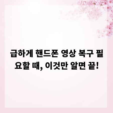 급하게 핸드폰 영상 복구 필요할 때, 이것만 알면 끝!