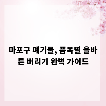 마포구 폐기물, 품목별 올바른 버리기 완벽 가이드