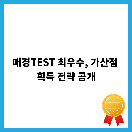 매경TEST 최우수, 가산점 획득 전략 공개
