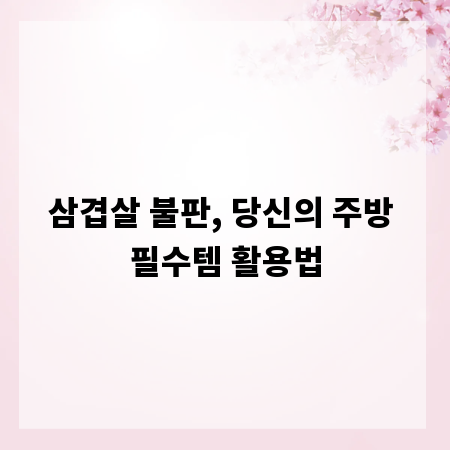 삼겹살 불판, 당신의 주방 필수템 활용법