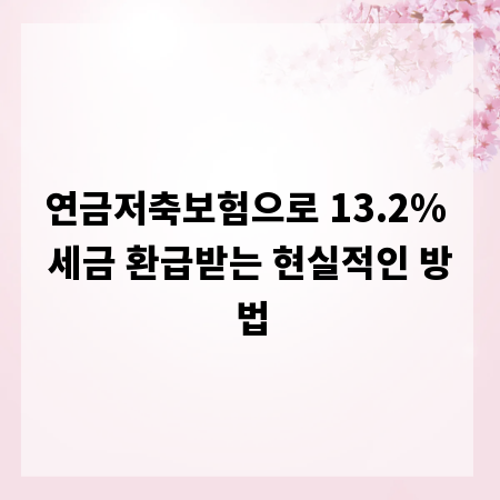 연금저축보험으로 13.2% 세금 환급받는 현실적인 방법