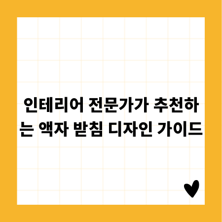 인테리어 전문가가 추천하는 액자 받침 디자인 가이드