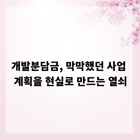 개발분담금, 막막했던 사업 계획을 현실로 만드는 열쇠