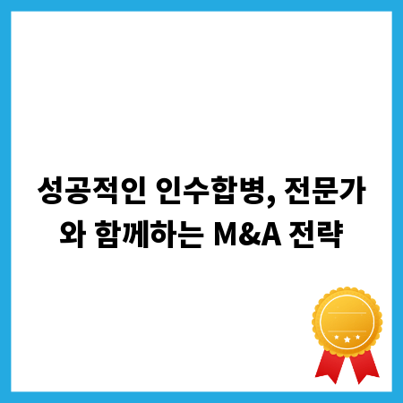 성공적인 인수합병, 전문가와 함께하는 M&A 전략