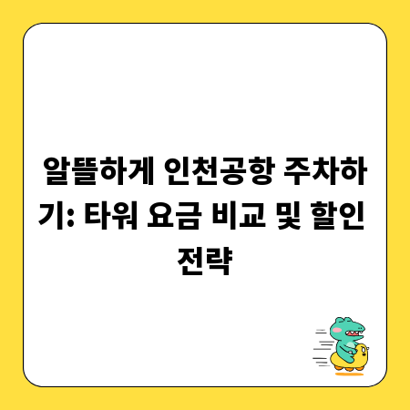 알뜰하게 인천공항 주차하기: 타워 요금 비교 및 할인 전략