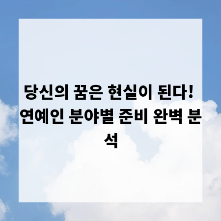 당신의 꿈은 현실이 된다! 연예인 분야별 준비 완벽 분석