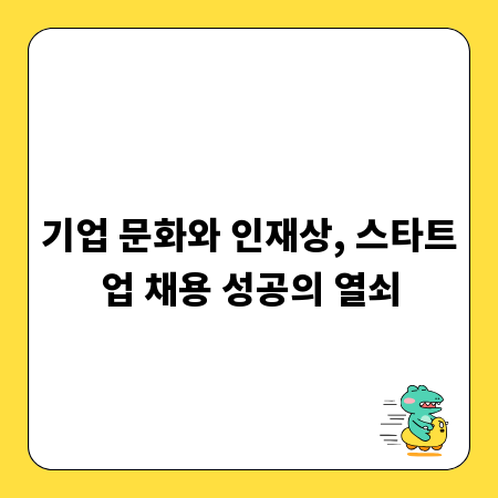 기업 문화와 인재상, 스타트업 채용 성공의 열쇠
