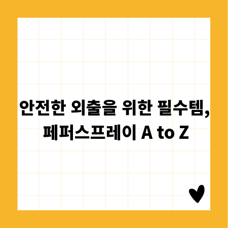 안전한 외출을 위한 필수템, 페퍼스프레이 A to Z