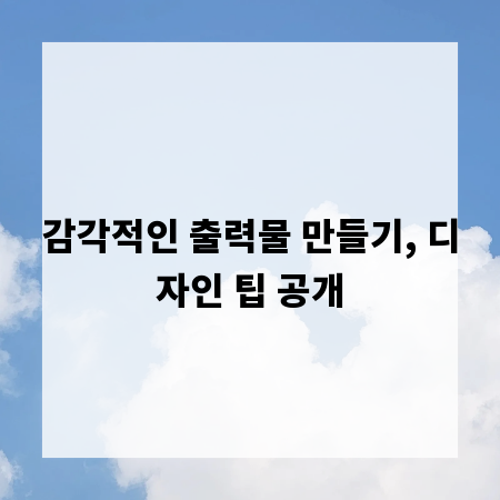 감각적인 출력물 만들기, 디자인 팁 공개