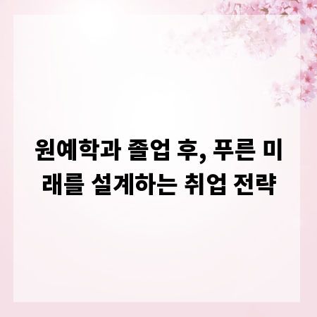 원예학과 졸업 후, 푸른 미래를 설계하는 취업 전략