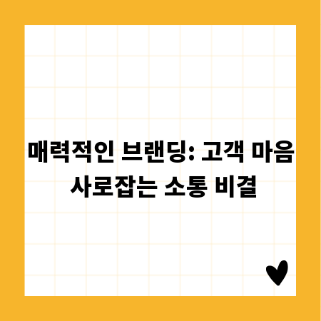 매력적인 브랜딩: 고객 마음 사로잡는 소통 비결