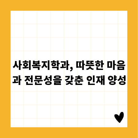 사회복지학과, 따뜻한 마음과 전문성을 갖춘 인재 양성