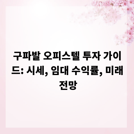 구파발 오피스텔 투자 가이드: 시세, 임대 수익률, 미래 전망