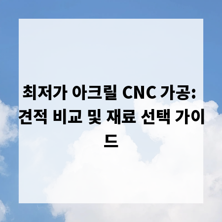 최저가 아크릴 CNC 가공: 견적 비교 및 재료 선택 가이드
