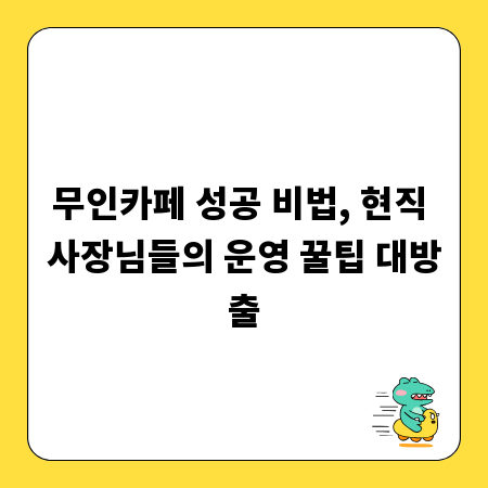 무인카페 성공 비법, 현직 사장님들의 운영 꿀팁 대방출