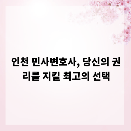 인천 민사변호사, 당신의 권리를 지킬 최고의 선택