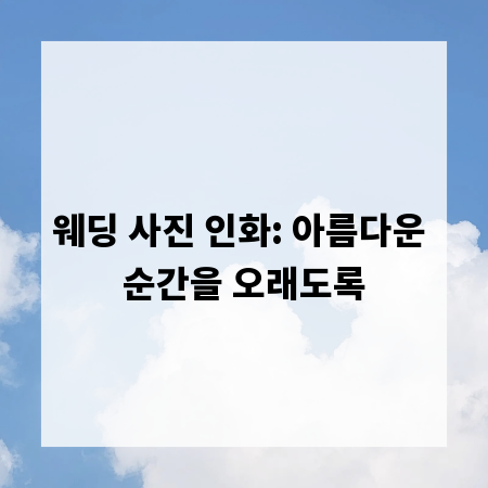 웨딩 사진 인화: 아름다운 순간을 오래도록