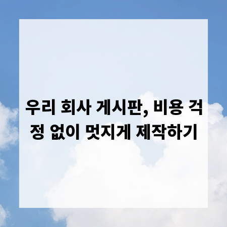 우리 회사 게시판, 비용 걱정 없이 멋지게 제작하기