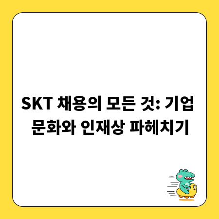 SKT 채용의 모든 것: 기업 문화와 인재상 파헤치기