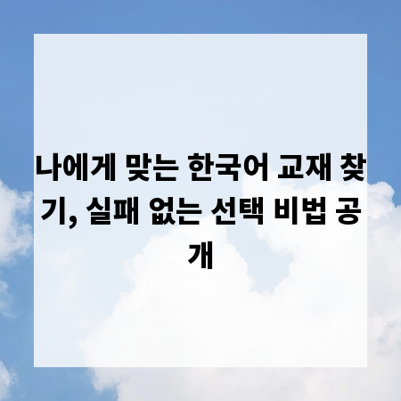 나에게 맞는 한국어 교재 찾기, 실패 없는 선택 비법 공개