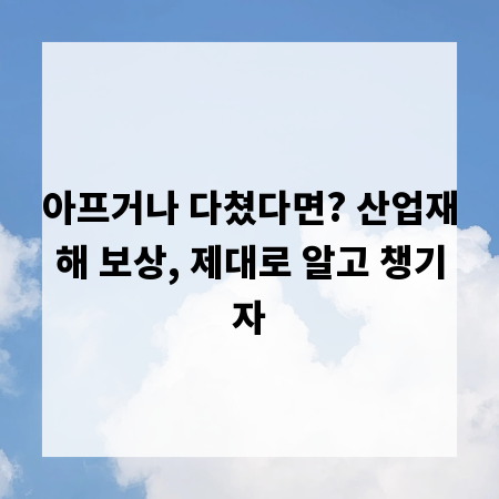 아프거나 다쳤다면? 산업재해 보상, 제대로 알고 챙기자
