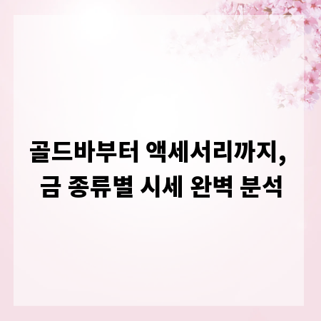 골드바부터 액세서리까지, 금 종류별 시세 완벽 분석