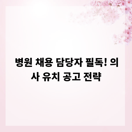 병원 채용 담당자 필독! 의사 유치 공고 전략