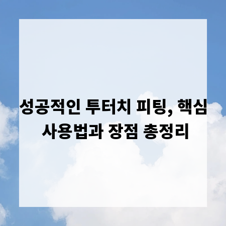 성공적인 투터치 피팅, 핵심 사용법과 장점 총정리