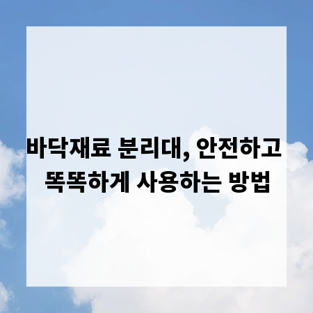 바닥재료 분리대, 안전하고 똑똑하게 사용하는 방법